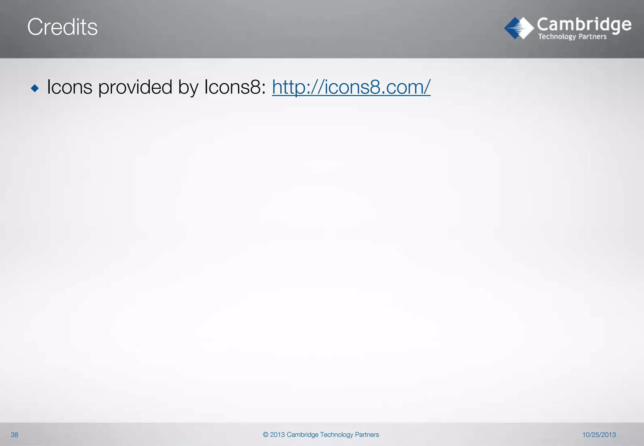 Credits


38

Icons provided by Icons8: http://icons8.com/

© 2013 Cambridge Technology Partners

10/25/2013

 