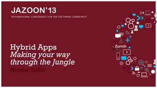 Hybrid Apps
Making your way
through the Jungle
Nicolas Ruflin
 