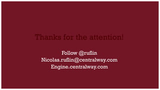 Thanks for the attention!
Follow @ruflin
Nicolas.ruflin@centralway.com
Engine.centralway.com
 