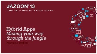 Hybrid Apps
Making your way
through the Jungle
Nicolas Ruflin

 