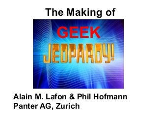 The Making of

GEEK

Alain M. Lafon & Phil Hofmann
Panter AG, Zurich

 