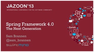 Spring Framework 4.0
The Next Generation
Sam Brannen
@sam_brannen

 