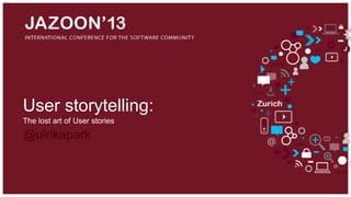User storytelling:
The lost art of User stories

@ulrikapark

 