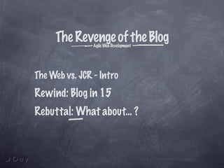 The Revenge of the Weblog: Agile Java Webdevelopment