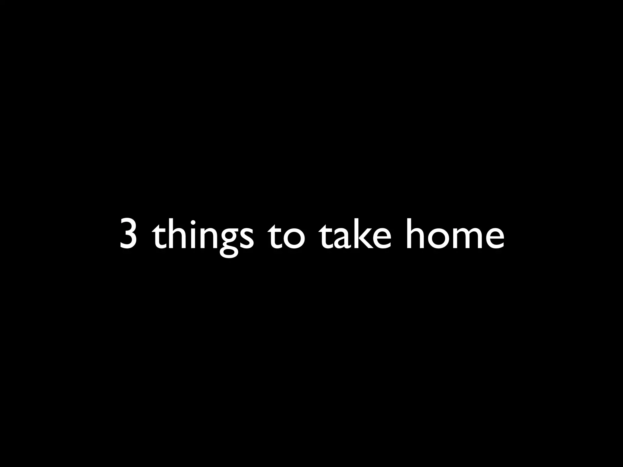 3 things to take home
 