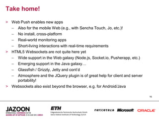 Take home!

> Web Push enables new apps
  – Also for the mobile Web (e.g., with Sencha Touch, Jo, etc.)!
   –   No install...