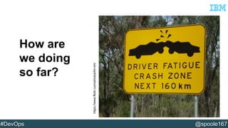 How are 
we doing 
so far? 
https://www.flickr.com/photos/tm-tm/ 
#DevOps @spoole167 
 