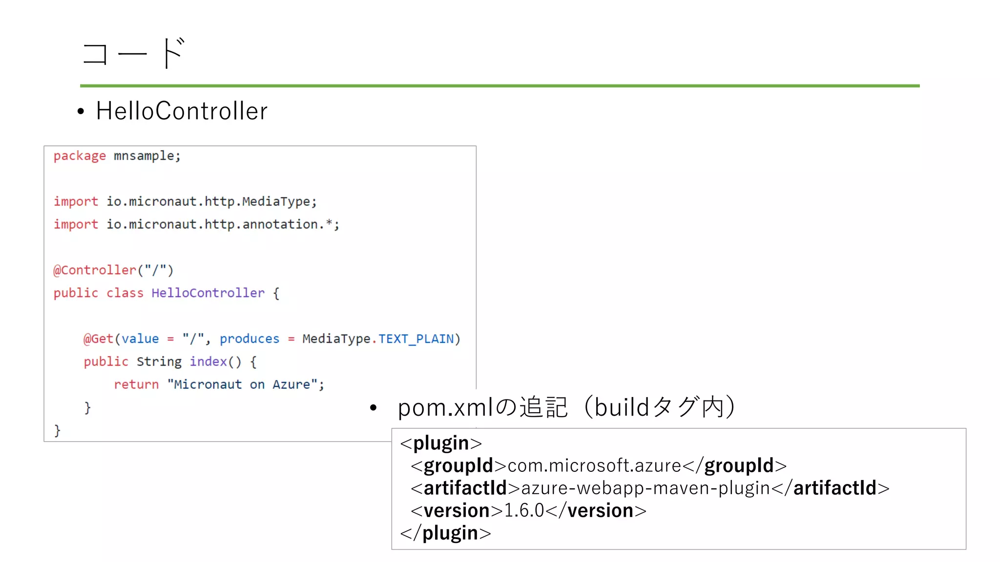 コード
• HelloController
<plugin>
<groupId>com.microsoft.azure</groupId>
<artifactId>azure-webapp-maven-plugin</artifactId>
<version>1.6.0</version>
</plugin>
• pom.xmlの追記（buildタグ内）
 