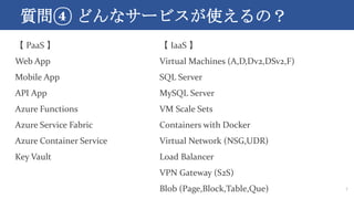 | ɤʥ`ӥʹΣ
7
 PaaS 
Web App
Mobile App
API App
Azure Functions
Azure Service Fabric
Azure Container Service
Key Vault
 IaaS 
Virtual Machines (A,D,Dv2,DSv2,F)
SQL Server
MySQL Server
VM Scale Sets
Containers with Docker
Virtual Network (NSG,UDR)
Load Balancer
VPN Gateway (S2S)
Blob (Page,Block,Table,Que)
 