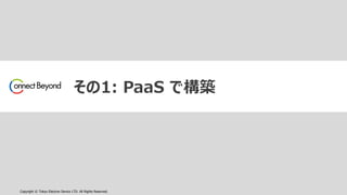 Copyright © Tokyo Electron Device LTD. All Rights Reserved.
その1: PaaS で構築
 