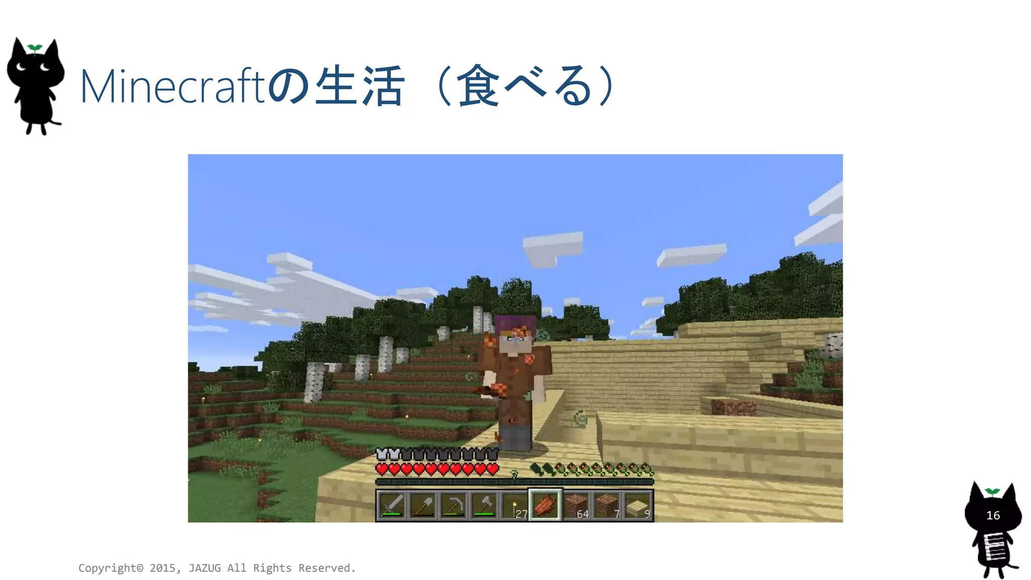 Minecraftの生活（食べる）
Copyright© 2015, JAZUG All Rights Reserved.
16
 
