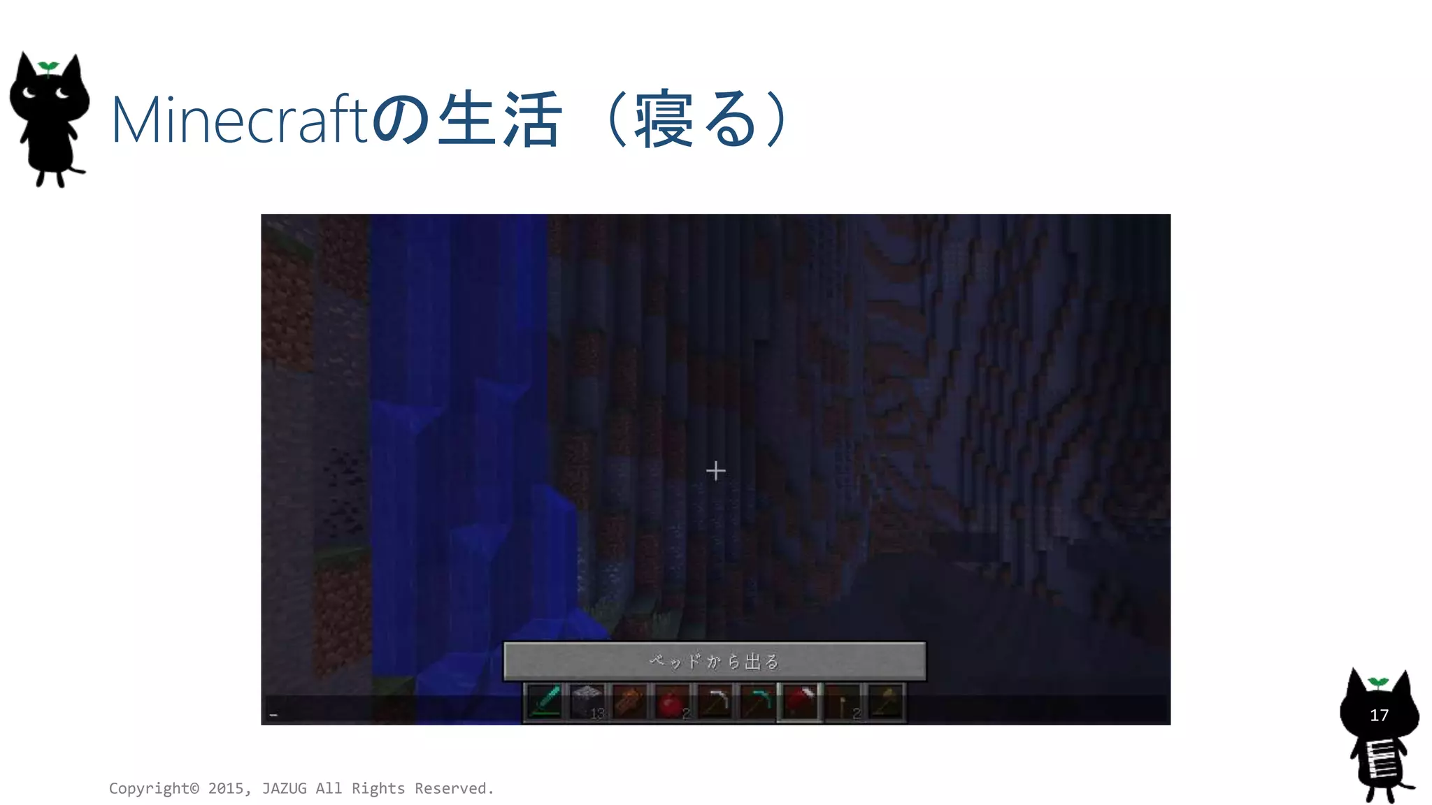Minecraftの生活（寝る）
Copyright© 2015, JAZUG All Rights Reserved.
17
 