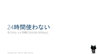 24時間使わない
もうちょっと手軽にならないかなぁと
Copyright© 2015, JAZUG All Rights Reserved.
57
 