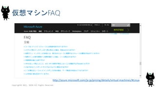 仮想マシンFAQ
Copyright© 2015, JAZUG All Rights Reserved.
58
http://azure.microsoft.com/ja-jp/pricing/details/virtual-machines/#Linux
 