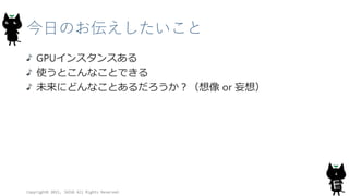 今日のお伝えしたいこと
GPUインスタンスある
使うとこんなことできる
未来にどんなことあるだろうか？（想像 or 妄想）
Copyright© 2015, JAZUG All Rights Reserved.
4
 