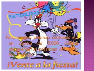 Para nuestra empresa contamos con un capital de 5.000 dólares obteniendo un préstamo del Banco Pro América  