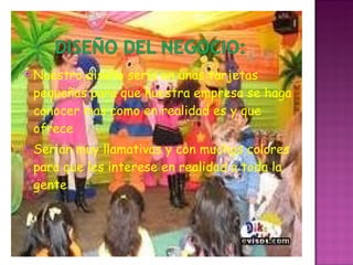 Nuestro diseño seria en unas tarjetas pequeñas para que nuestra empresa se haga conocer mas como en realidad es y que ofrece Serian muy llamativas y con muchos colores para que les interese en realidad a toda la gente 