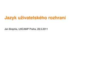 Jazyk uživatelského rozhraní

Jan Brejcha, UXCAMP Praha, 28.5.2011
 