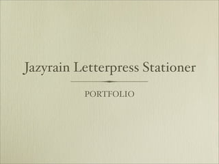 Jazyrain Letterpress Stationer
          PORTFOLIO
 