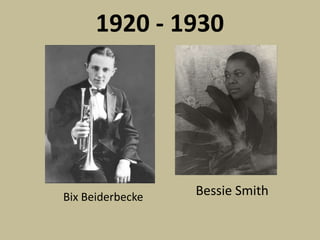 1920 - 1930Bessie SmithBixBeiderbecke