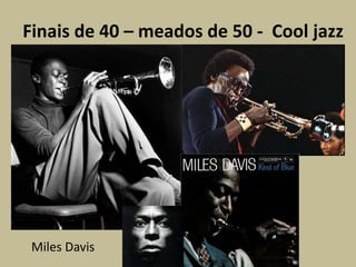 Finais de 40 – meados de 50 -  Cool jazzMiles Davis