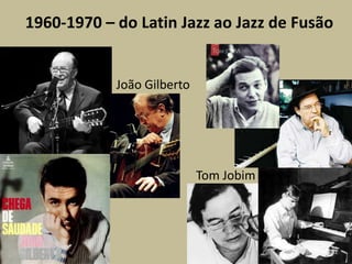 1960-1970 – do Latin Jazz ao Jazz de FusãoJoão GilbertoTom Jobim