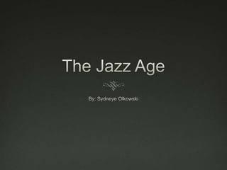 The Jazz Age By: Sydneye Olkowski 