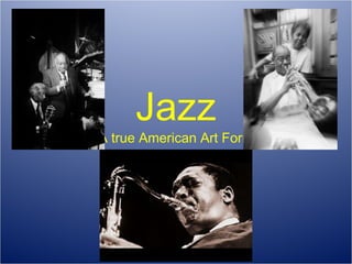 Jazz A true American Art Form 