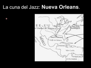 La cuna del Jazz: Nueva Orleans.

    En el sur de
     EEUU, en el
     Estado de
     Luisiana se
     encuentra situada
     la ciudad de
     Nueva Orleans.
 