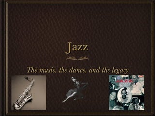 JazzJazz
The music, the dance, and the legacyThe music, the dance, and the legacy
 
