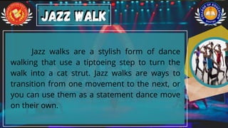 Jazz walks are a stylish form of dance
walking that use a tiptoeing step to turn the
walk into a cat strut. Jazz walks are ways to
transition from one movement to the next, or
you can use them as a statement dance move
on their own.
Jazz walk
Jazz walk
 