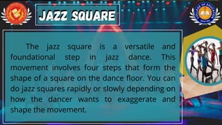 The jazz square is a versatile and
foundational step in jazz dance. This
movement involves four steps that form the
shape of a square on the dance floor. You can
do jazz squares rapidly or slowly depending on
how the dancer wants to exaggerate and
shape the movement.
Jazz square
Jazz square
 