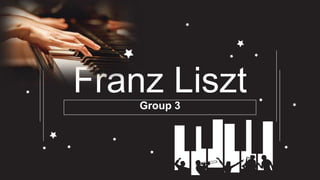 Franz Liszt
Group 3
 