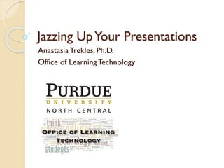 Jazzing Up Your Presentations
Anastasia Trekles, Ph.D.
Office of Learning Technology

 
