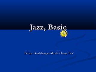Jazz, Basic


Belajar Gaul dengan Musik ‘Orang Tua’
 