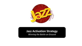 Jazz Activation Strategy
Winning the Battle on Ground
 