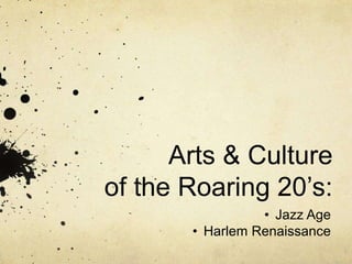 Arts & Culture
of the Roaring 20’s:
• Jazz Age
• Harlem Renaissance
 
