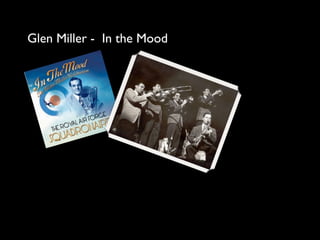 Glen Miller - In the Mood
 