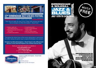 WWW.BIRMINGHAMJAZZFESTIVAL.COM
FESTIVAL@BIGBEARMUSIC.COM
HOTLINE: 0121 454 7020
Twitter: @birmjazzfest #BASJAZZ16
Facebook: Birmingham and Solihull
Jazz and Blues Festival
Photo by
Merlin Daleman
 
