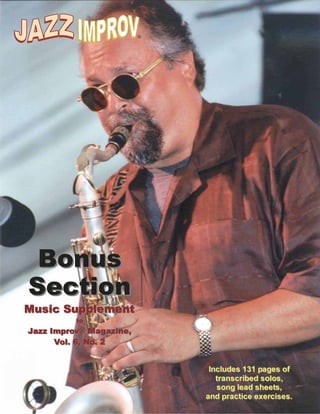 BonusBonus
SectionSection
Music SupplementMusic Supplement
toto
Jazz ImprovJazz Improv®® Magazine,Magazine,
Vol. 6, No. 2Vol. 6, No. 2
Includes 131 pages ofIncludes 131 pages of
transcribed solos,transcribed solos,
song lead sheets,song lead sheets,
and practice exercises.and practice exercises.
®
 