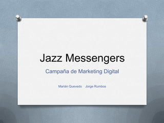 Jazz Messengers
Campaña de Marketing Digital

    Marián Quevedo   Jorge Rumbos
 