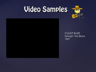 Video Samples


            COUNT BASIE
            Swingin' the Blues,
            1941
 
