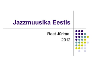 Jazzmuusika Eestis
          Reet Jürima
                 2012
 
