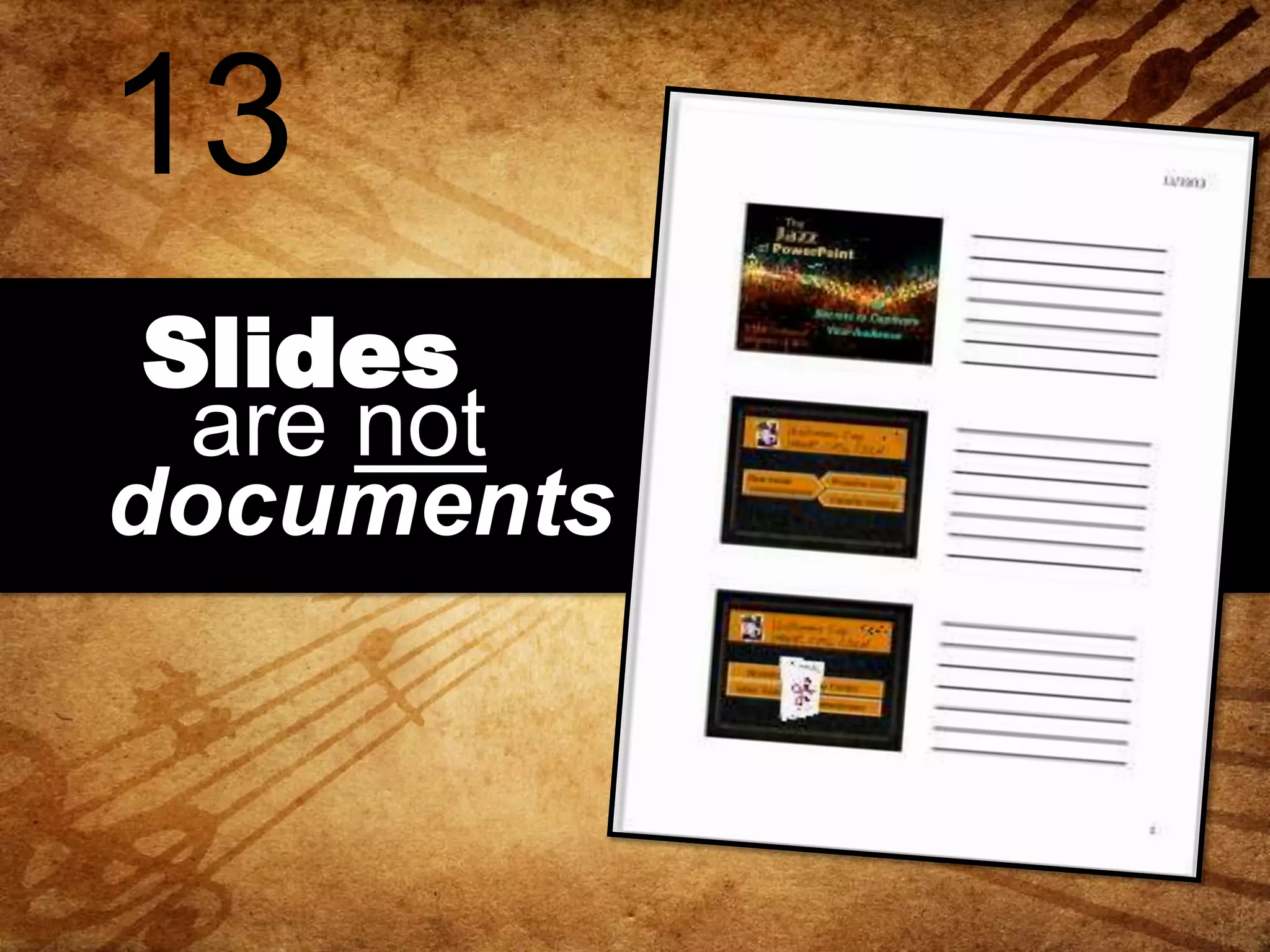 13
Slides
are not
documents

 