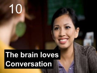 10

The brain loves
Conversation

 