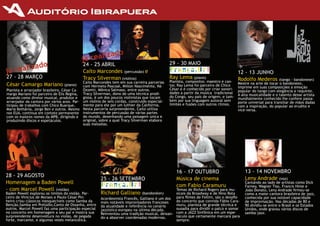 iza       do
                                              já real                                                                                                              2 0 0 9


           do                                 24	-	25	ABRIL                                     29	-	30	mAIO	
já realiza                                    Caíto Marcondes (percussão) e                                                             12 - 13 JuNhO
27 - 28 MArçO                                 Tracy Silverman (violino)                         ray lema (piano)                        rodolfo Mederos         (tango - bandoneon)
                                              Caíto Marcondes tem em sua carreira parcerias     Pianista,	compositor,	maestro	e	can-
César Camargo Mariano (piano)                                                                   tor,	Ray	Lema	foi	parceiro	de	Chico	    mestre	na	arte	de	tocar	o	bandoneon,	
                                              com	Hermeto	Pascoal,	milton	Nascimento,	Ná	                                               imprime em suas composições a emoção
Pianista	e	arranjador	brasileiro,	César	Ca-   Ozzetti,	mônica	Salmaso,	entre	outros.            César	e	é	conhecido	por	criar	sonori-
                                                                                                dades a partir da música tradicional    popular	do	tango	com	elegância	e	requinte.	
margo	mariano	foi	parceiro	de	Elis	Regina,	   Tracy	Silverman,	dono	de	uma	técnica	prodi-                                               A alta musicalidade e o talento desse artista
atuando	como	diretor	musical,	produtor	e	     giosa,	é	um	dos	poucos	violinistas	que	tocam	     do	Congo,	seu	país	de	origem,	e	tam-
                                                                                                bém por sua linguagem autoral sem       mundialmente	conhecido	lhe	confere	passa-
arranjador	da	cantora	por	vários	anos.	Par-   um	violino	de	seis	cordas,	construído	especial-                                           porte universal para transitar de mãos dadas
ticipou	de	trabalhos	com	Chico	Buarque,	      mente	para	ele	por	um	luthier	da	California.      limites e fusões com outros ritmos.
                                                                                                                                        com	a	inspiração,	do	popular	ao	erudito	e	
maria	Bethânia,	Jorge	Ben	e	outros.	mesmo	    Nesta	parceria	surpreendente,	Caito utiliza                                               vice-versa.
nos	EuA,	continua	em	contato	permanente	      instrumentos de percussão de várias partes
com	os	maiores	nomes	da	mPB,	dirigindo	e	     do	mundo,	desenhando	uma	paisagem	única	e	
produzindo discos e espetáculos.              original,	sobre	a	qual	Tracy	Silverman	elabora	
                                              suas melodias.




                                                                                                   16	-	17	OuTuBRO                          13	-	14	NOvEmBRO	
28	-	29	AGOSTO
                                                        25	-	26	SETEmBRO	                          Música de cinema                         leny Andrade (voz)
Homenagem	a	Baden	Powell                                                                                                                    Cantando	ao	lado	de	artistas	como	Dick	
                                                                                                   com Fabio Caramuru                       Farney,	Wagner	Tiso,	Francis	Hime	e	
-	com	marcel	Powell	(violão)                                                                       Temas	de	Richard	Rogers	para	mu-         João	Donato,	Leny	Andrade	firmou-se	
Baden	Powell	explorou	os	limites	do	violão.	Par-        Richard	Galliano        (bandonéon)        sicais	da	Broadway	e	de	Nino	Rota	       como	a	maior	cantora	brasileira	de	jazz,	
ceiro de Vinicius de Moraes e Paulo César Pin-          Acordeonista	Francês,	Galliano é um dos    para	filmes	de	Fellini,	são	o	desafio	   conhecida	por	sua	notável	capacidade	
heiro	criou	clássicos	inesquecíveis	como	Samba	da	      mais notáveis improvisadores franceses     do concerto que convida Fábio Cara-      de improvisação. Nas décadas de 80 e
Benção,Samba	em	Prelúdio,Canto	de	Ossanha,	entre	       da atualidade e referência no cenário      muru,	pianista	de	grande	técnica	e	      90	dividiu-se	entre	o	Brasil	e	os	Estados	
outros.	marcel	Powell	faz	uma	participação	especial	    jazzístico	europeu	na	última	década.	      ousadia para dividir o palco e somar     unidos,	onde	gravou	vários	discos	de	
no	concerto	em	homenagem	a	seu	pai	e	mostra	sua	        Reinventou	uma	tradição	musical,	deixan-   com a JAzz Sinfônica em um espe-         samba-jazz.
surpreendente	desenvoltura	no	violão,	de	pegada	        do-a absorver coordenadas modernas.        táculo que certamente marcará para
forte,	marcante,	e	algumas	vezes	melancólica.	                                                     sempre.
 