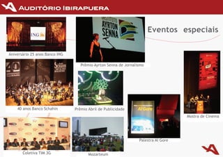 Eventos especiais

Aniversário	25	anos	Banco	ING

                                   Prêmio Ayrton Senna de Jornalismo




    40	anos	Banco	Schahin       Prêmio Abril de Publicidade
                                                                                    Mostra de Cinema




                                                                 Palestra Al Gore


       Coletiva TIM 3G                 Mozarteum
 