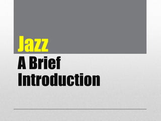 Jazz
A Brief
Introduction
 