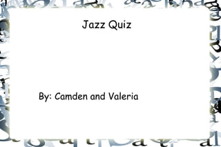 Jazz Quiz By: Camden and Valeria 