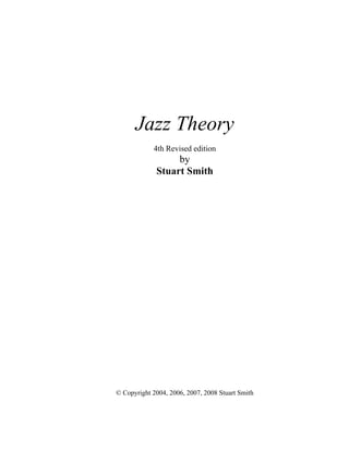 Jazz Theory
4th Revised edition
by
Stuart Smith
© Copyright 2004, 2006, 2007, 2008 Stuart Smith
 